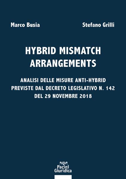 Hybrid mismatch arrangements. Analisi delle misure anti-hybrid previste dal Decreto Legislativo n. 142 del 29 novembre 2018 - Stefano Grilli,Marco Busia - copertina