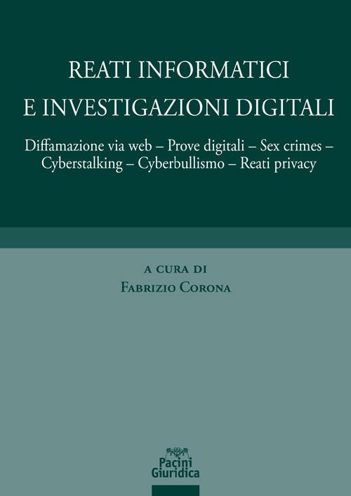 Reati informatici e investigazioni digitali. Diffamazione via web, prove digitali, sex crimes, cyberstalking, cyberbullismo, reati privacy - copertina