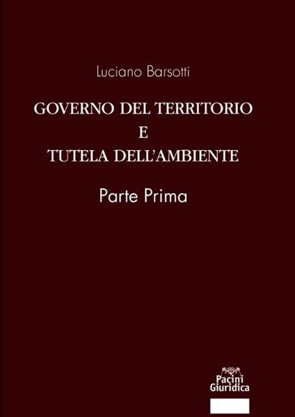 Governo del territorio e tutela dell'ambiente. Parte prima - Luciano Barsotti - copertina