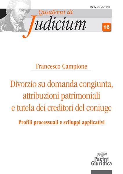 Divorzio su domanda congiunta. Attribuzioni patrimoniali e tutela dei creditori del coniuge - Francesco Campione - copertina