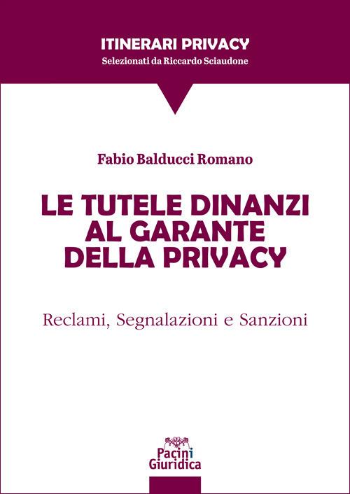 Le tutele dinanzi al Garante della privacy. Reclami, segnalazioni e sanzioni - Fabio Balducci Romano - copertina