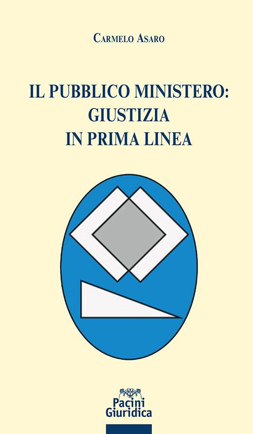 Il pubblico ministero: giustizia in prima linea - Carmelo Asaro - copertina