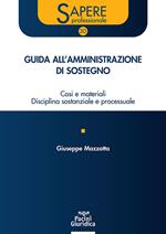 Guida all'amministrazione di sostegno. Casi e materiali disciplina sostanziale e processuale