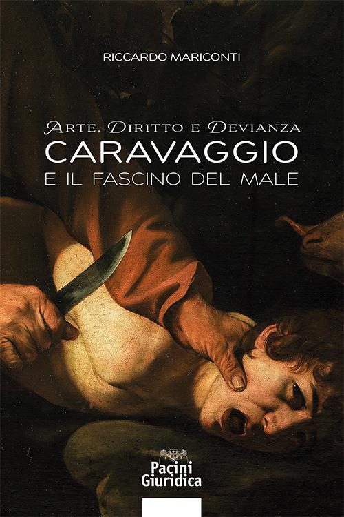 Arte, diritto e devianza. Caravaggio e il fascino del male - Riccardo Mariconti - copertina
