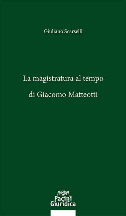 La magistratura al tempo di Giacomo Matteotti - Giuliano Scarselli - copertina