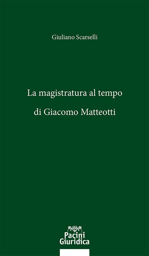 La magistratura al tempo di Giacomo Matteotti - Giuliano Scarselli - copertina