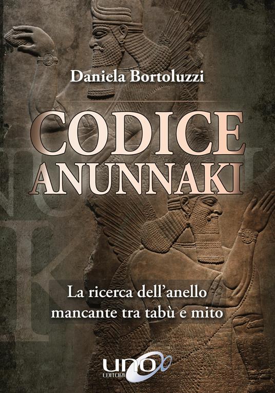 Codice Annunaki. La ricerca dell'anello mancante tra tabù e mito - Daniela Bortoluzzi - copertina