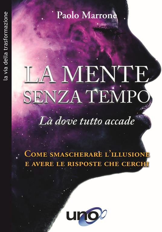 La mente senza tempo. Là dove tutto accade. Come smascherare l'illusione e avere le risposte che cerchi - Paolo Marrone - copertina