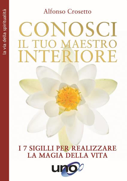 Conosci il tuo maestro interiore. I 7 sigilli per realizzare la magia della vita. Nuova ediz. - Alfonso Crosetto - copertina