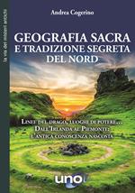 Geografia sacra e tradizione segreta del Nord. Linee del drago, luoghi di potere... Dall'Irlanda al Piemonte: l'antica conoscenza nascosta