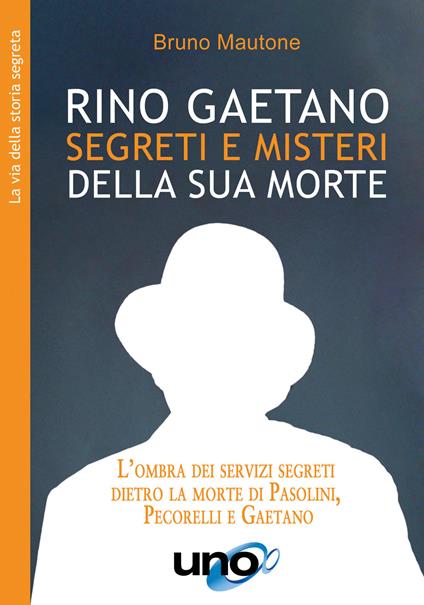 Rino Gaetano. Segreti e misteri della sua morte. L'ombra dei servizi segreti dietro la morte di Pasolini, Pecorelli e Gaetano - Bruno Mautone - copertina