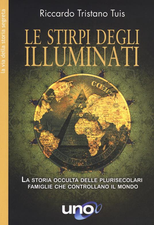 Le stirpe degli Illuminati. La storia occulta delle plurisecolari famiglie che controllano il mondo - Riccardo Tristano Tuis - copertina