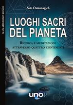 Luoghi sacri del pianeta. Ricerca e meditazioni attraverso quattro continenti