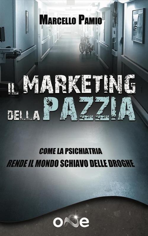 Il marketing della pazzia. Come la psichiatria rende il mondo schiavo delle droghe - Marcello Pamio - ebook