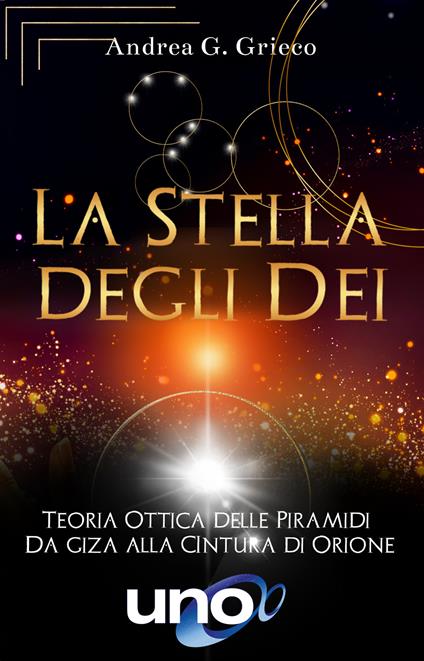 La stella degli dei. Teoria ottica delle piramidi: da Giza alla cintura di Orione - Andrea G. Grieco - copertina