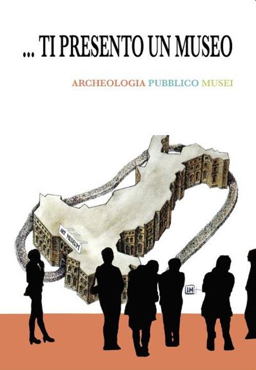 Ti presento un museo. Archeologia, pubblico, musei - copertina