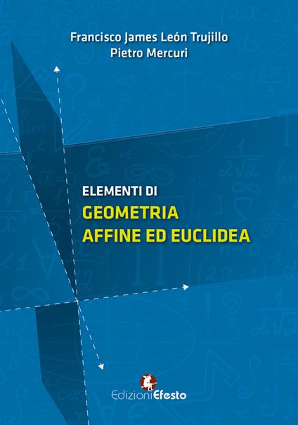 Elementi di geometria affine ed euclidea - Francisco James León Trujillo,Pietro Mercuri - copertina