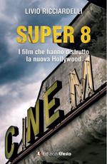 Super 8. I film che hanno distrutto la nuova Hollywood