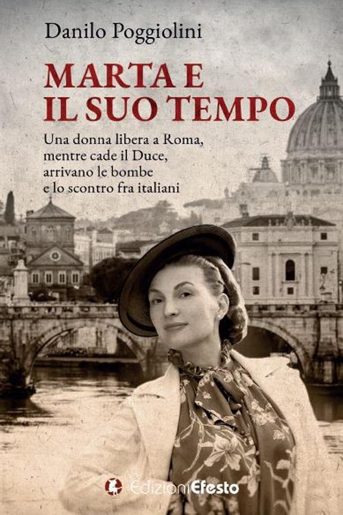 Marta e il suo tempo. Una donna libera a Roma, mentre cade il Duce, arrivano le bombe e lo scontro fra italiani - Danilo Poggiolini - copertina