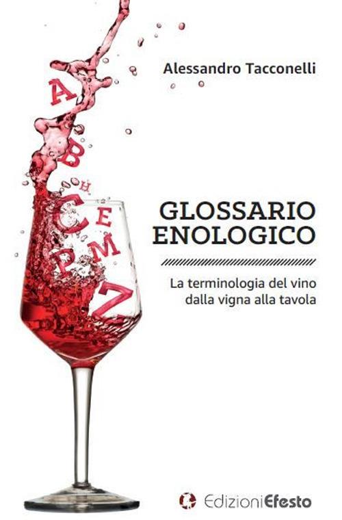 Glossario enologico. La terminologia del vino dalla vigna alla tavola -  Alessandro Tacconelli - Libro - Edizioni Efesto - De ortibus et occasibus |  IBS