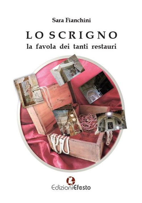 Lo scrigno. La favola dei tanti restauri - Sara Fianchini - copertina