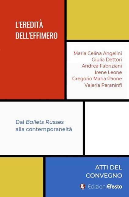 L'eredità dell’effimero. Dai Ballets Russes alla contemporaneità - Maria Celina Angelini,Giulia Dettori,Andrea Fabriziani - copertina