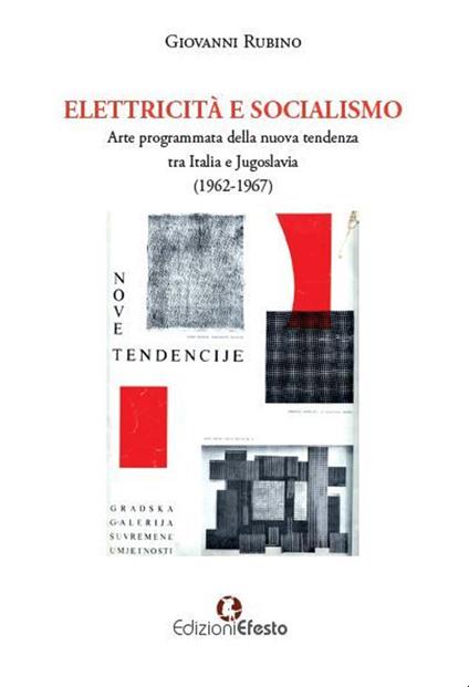 Elettricità e socialismo. Arte programmata della nuova tendenza tra Italia e Jugoslavia (1962-1967) - Giovanni Rubino - copertina