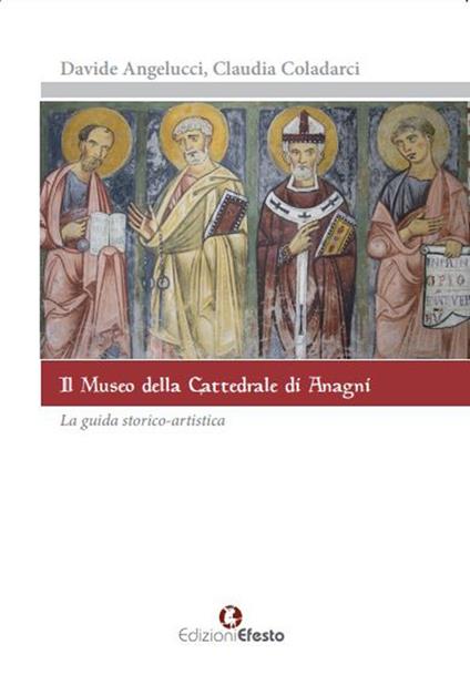 Il museo della cattedrale di Anagni. La guida storico artistica - Claudia Coladarci,Davide Angelucci - copertina