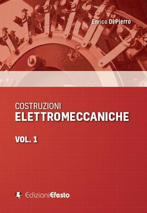 Costruzioni elettromeccaniche. Vol. 1 - Enrico Di Pierro - copertina