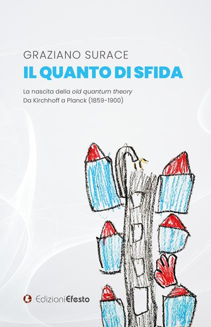 Il quanto di sfida. La nascita della old quantum theory Da Kirchhoff a Planck (1859-1900) - Graziano Surace - copertina