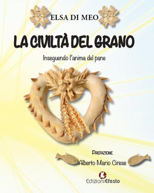 La civiltà del grano. Inseguendo l'anima del pane - Elsa Di Meo - copertina