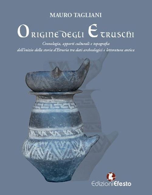 Origine degli Etruschi. Cronologia, apporti culturali e topografia dell'inizio della storia d'Etruria tra dati archeologici e letteratura antica - Mauro Tagliani - copertina