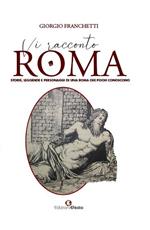 Vi racconto Roma. Storie, leggende e personaggi di una Roma che pochi conoscono