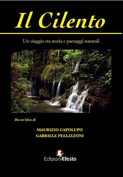 Il Cilento. Un viaggio tra storia e paesaggi naturali - Maurizio Capolupo,Gabriele Pellizzoni - copertina