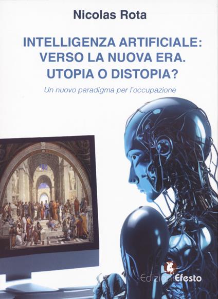 Intelligenza artificiale: verso la nuova era. Utopia o distopia? Un nuovo paradigma per l’occupazione - Nicolas Rota - copertina