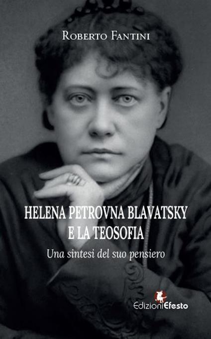 Helena Petrovna Blavatsky e la teosofia. Una sintesi del suo pensiero - Roberto Fantini - copertina