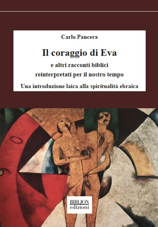 Il coraggio di Eva. E altri racconti biblici reinterpretati per il nostro tempo. Una introduzione laica alla spiritualità ebraica - Carlo Pancera - copertina