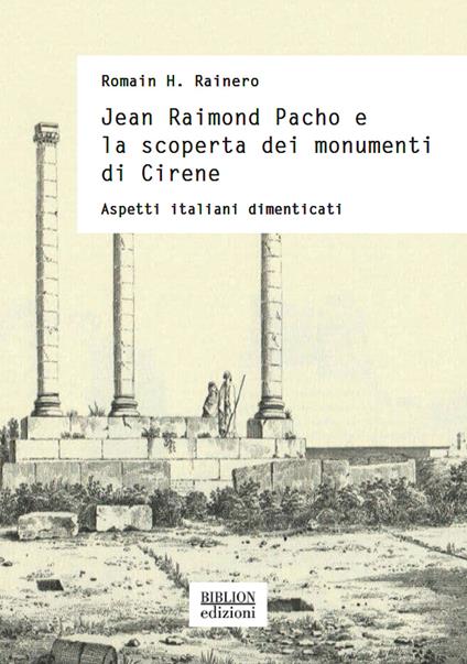 Jean Raimond Pacho e la scoperta dei monumenti di Cirene. Aspetti italiani dimenticati - Romain H. Rainero - copertina