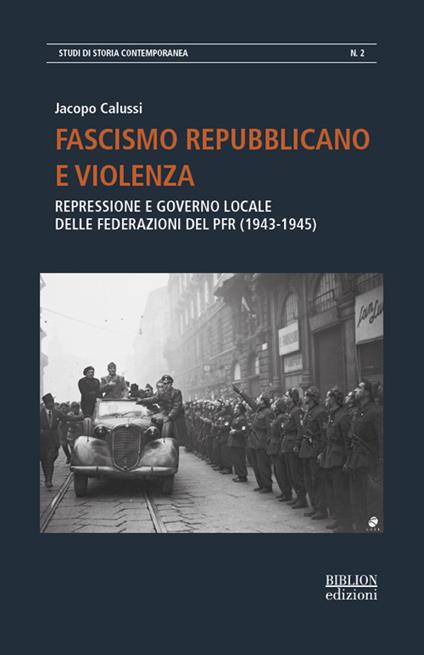 Fascismo repubblicano e violenza. Repressione e governo locale delle federazioni del PFR (1943-1945) - Jacopo Calussi - copertina