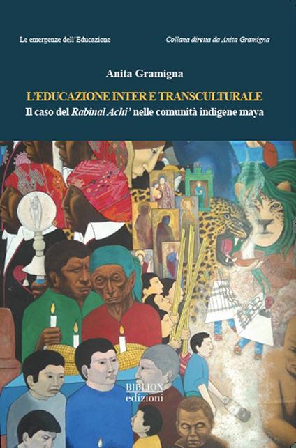 L'educazione inter e transculturale. Il caso del Rabinal Achi' nelle comunità indigene maya - Anita Gramigna - copertina