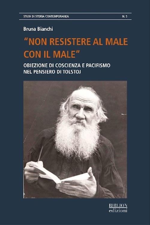 «Non resistere al male con il male». Obiezione di coscienza e pacifismo nel pensiero di Tolstoj - Bruna Bianchi - copertina