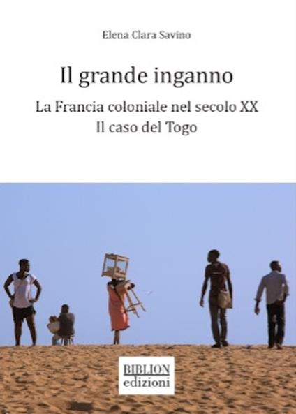 Il grande inganno. La Francia coloniale nel secolo XX: il caso del Togo - Elena Clara Savino - copertina