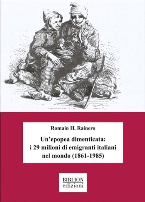 Un’epopea dimenticata: i 29 milioni di emigranti italiani nel mondo (1861-1985) - Romain H. Rainero - copertina