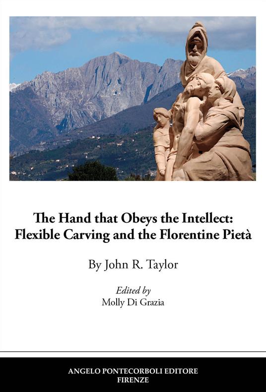 The hand that obeys the intellect: flexible carving and the Florentine Pietà - John R. Taylor - copertina