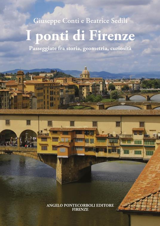 I ponti di Firenze. Passeggiate fra storia, geometria, curiosità - Giuseppe Conti,Beatrice Sedili - copertina
