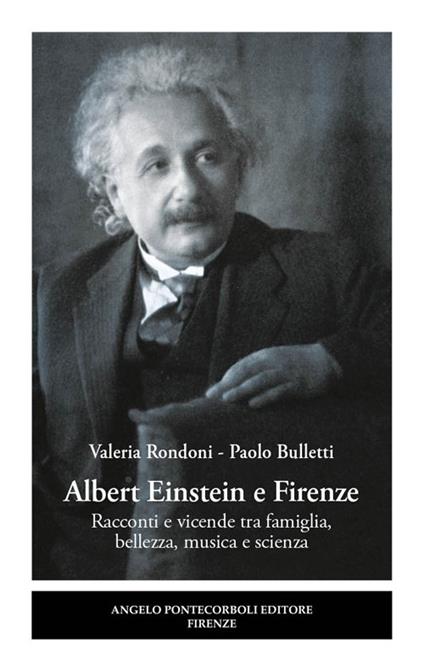 Albert Einstein e Firenze. Racconti e vicende tra famiglia, bellezza, musica e scienza - Valeria Rondoni,Paolo Bulletti - copertina