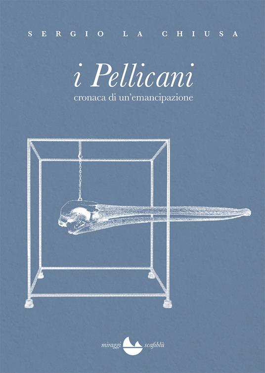 I Pellicani. Cronaca di un'emancipazione - Sergio La Chiusa - copertina