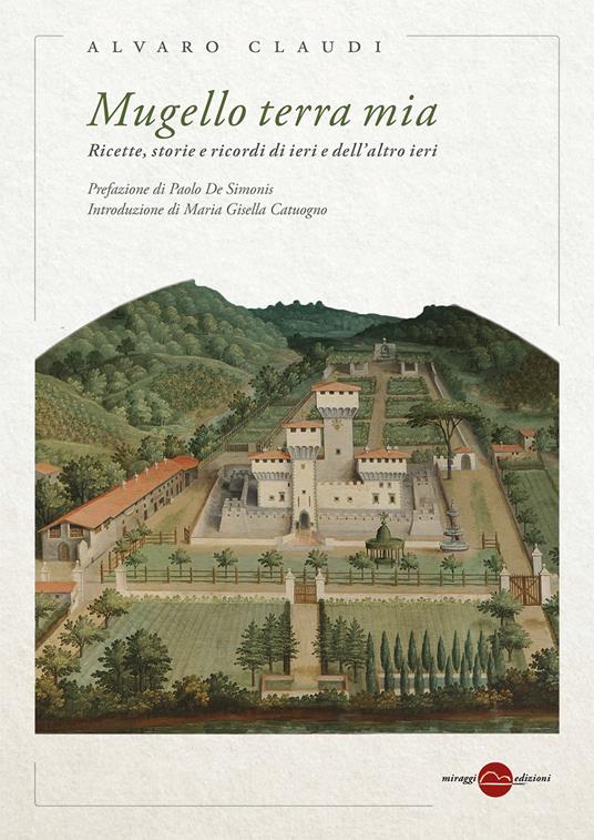 Mugello terra mia. Ricette, storie e ricordi di ieri e dell'altro ieri - Alvaro Claudi - copertina