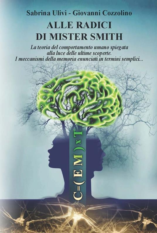 Alle radici di Mister Smith. La teoria del comportamento umano spiegata alla luce delle ultime scoperte. I meccanismi della memoria enunciati in termini semplici... - Sabrina Ulivi,Giovanni Cozzolino - copertina