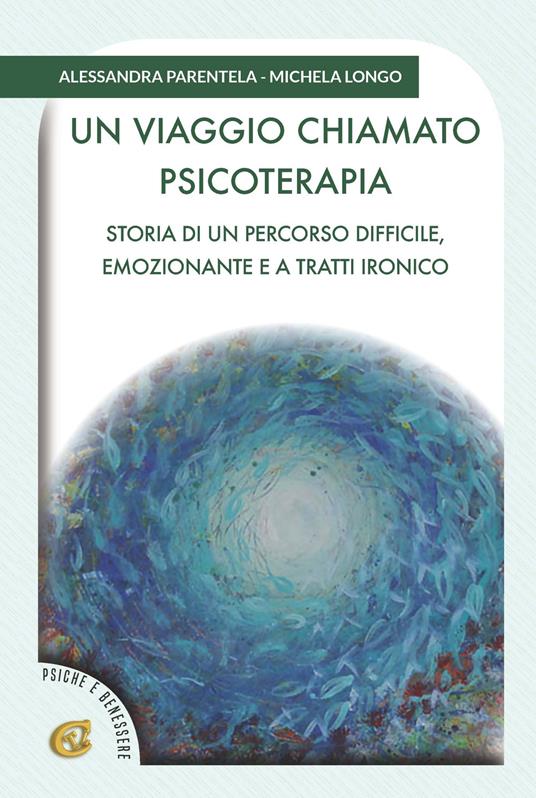 Un viaggio chiamato psicoterapia. Storia di un percorso difficile, emozionante e a tratti ironico - Alessandra Parentela,Michela Longo - copertina